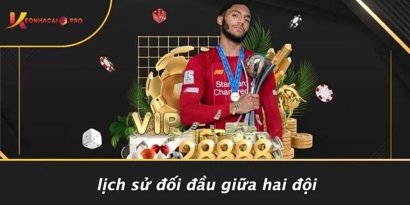 Lịch Sử Đối Đầu Giữa Hai Đội
