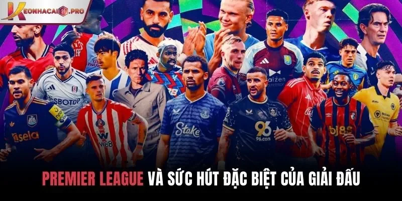 Premier League và sức hút đặc biệt của giải đấu
